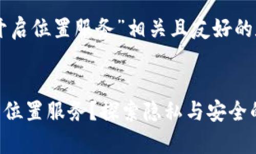 為了創(chuàng)建一個(gè)與“tokenim連接imkey開啟位置服務(wù)”相關(guān)且友好的和內(nèi)容，我們可以用下面的方式來組織。


如何通過Tokenim連接IMKey輕松開啟位置服務(wù)？探索隱私與安全的平衡！