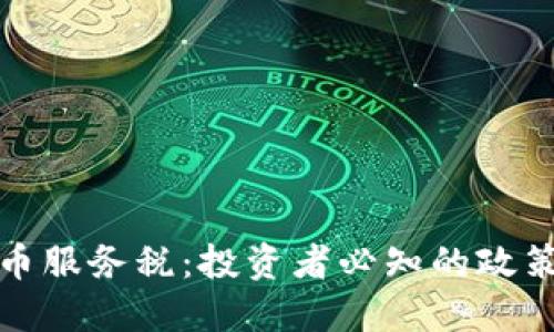 解密加密貨幣服務稅：投資者必知的政策與未來趨勢