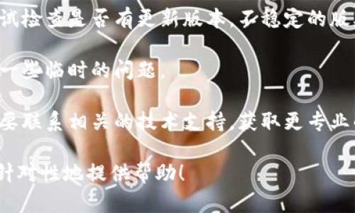 看起來您提到的“tokenim二維碼無效”似乎是一個具體的問題。如果您在使用某個應用或軟件時遇到二維碼無效的情況，建議您嘗試以下步驟：

1. **檢查二維碼**: 確保二維碼沒有損壞，清晰可見。如果需要，可以重新生成或者再次掃描。

2. **網(wǎng)絡連接**: 確認您的設備（手機、電腦等）已連接到互聯(lián)網(wǎng)。有時候，網(wǎng)絡不穩(wěn)定會導致二維碼驗證失敗。

3. **更新應用**: 如果您使用某個應用程序，可以嘗試檢查是否有更新版本。不穩(wěn)定的版本可能會出現(xiàn)二維碼無法識別的問題。

4. **重新啟動設備**: 有時候，簡單的重啟可以解決一些臨時的問題。

5. **聯(lián)系支持團隊**: 如果以上步驟無效，您可能需要聯(lián)系相關的技術(shù)支持，獲取更專業(yè)的幫助。

如果您有更多具體的信息或者上下文，我也可以更有針對性地提供幫助！