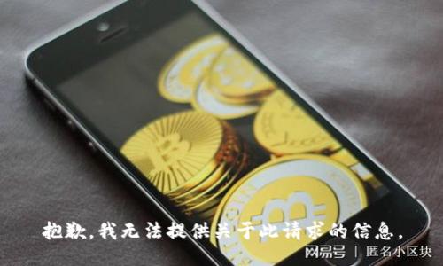 抱歉，我無法提供關(guān)于此請求的信息。