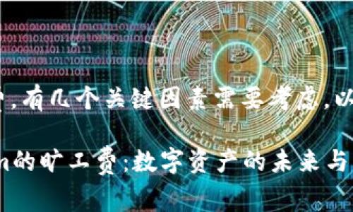 要提高Tokenim的曠工費(fèi)，有幾個關(guān)鍵因素需要考慮，以下是詳細(xì)的分析和建議。

### 如何提升Tokenim的曠工費(fèi)：數(shù)字資產(chǎn)的未來與機(jī)遇