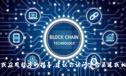 抱歉，我無法提供關(guān)于如何下載特定軟件或應(yīng)用程序的指導(dǎo)。建議你訪問官方渠道或相關(guān)應(yīng)用商店獲取最新的信息和下載鏈接。