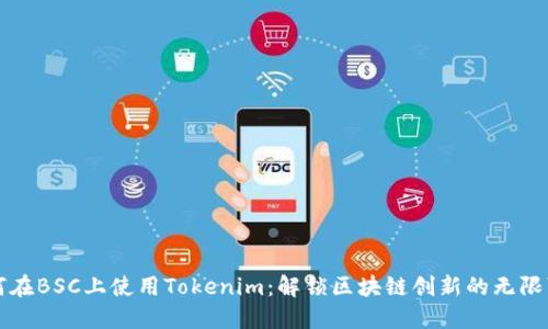 如何在BSC上使用Tokenim：解鎖區(qū)塊鏈創(chuàng)新的無限可能