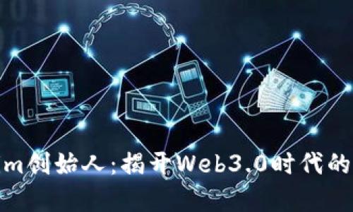 Tokenim創(chuàng)始人：揭開Web3.0時(shí)代的新前沿