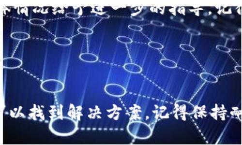 如果你在使用某個(gè)區(qū)塊鏈錢包或應(yīng)用（如Tokenim）時(shí)遇到無(wú)法刪除記錄的問題，可能是因?yàn)橐韵聨讉€(gè)原因。下面我將給出一些可能的解決方案和建議。

1. 確認(rèn)是否有刪除權(quán)限

首先，確保你在使用的應(yīng)用或平臺(tái)上有足夠的權(quán)限去刪除記錄。在許多情況下，只有特定角色或級(jí)別的用戶才能進(jìn)行刪除操作。如果你是普通用戶，可能需要聯(lián)系管理員或查看相關(guān)文檔，了解是否有能力進(jìn)行此操作。


2. 檢查網(wǎng)絡(luò)連接

此外，網(wǎng)絡(luò)問題也可能導(dǎo)致無(wú)法完成刪除操作。檢查你的網(wǎng)絡(luò)連接是否穩(wěn)定，是否可以順暢訪問區(qū)塊鏈或錢包的相關(guān)網(wǎng)絡(luò)。有時(shí)候，連接不良可能導(dǎo)致請(qǐng)求未能發(fā)送給服務(wù)器，從而無(wú)法成功刪除記錄。


3. 更新應(yīng)用程序

確保你的應(yīng)用程序是最新版本。開發(fā)者們經(jīng)常會(huì)發(fā)布更新以修復(fù)bug或改進(jìn)功能。如果你的Tokenim應(yīng)用已經(jīng)過(guò)時(shí)，某些功能（包括刪除記錄）可能會(huì)受到限制。去應(yīng)用商店檢查是否有更新，并及時(shí)更新到最新版本。


4. 重新啟動(dòng)應(yīng)用程序

有時(shí)候，簡(jiǎn)單的重新啟動(dòng)可以解決很多問題。強(qiáng)制關(guān)閉Tokenim應(yīng)用，然后再重新打開它，查看能否成功刪除記錄。這種方法往往能解決臨時(shí)性的軟件故障。


5. 清理緩存或數(shù)據(jù)

在某些情況下，緩存數(shù)據(jù)可能導(dǎo)致問題。你可以嘗試清理Tokenim應(yīng)用的緩存或數(shù)據(jù)。請(qǐng)注意，這會(huì)清除你在應(yīng)用中的所有臨時(shí)數(shù)據(jù)，因此在執(zhí)行此操作之前，請(qǐng)確保你已經(jīng)備份了重要信息。


6. 查看幫助文檔或社區(qū)論壇

如果以上方法均不奏效，可以查看Tokenim的官方幫助文檔或用戶論壇。很多用戶可能遇到相似的問題，解決方案也許在社區(qū)討論中已經(jīng)找到。通過(guò)搜索關(guān)鍵字或者查看相關(guān)的討論，可能會(huì)有意想不到的收獲。


7. 聯(lián)系客服支持

如果問題依然得不到解決，最直接的方式就是聯(lián)系客服支持。把你遇到的問題詳細(xì)描述給客服，他們可以根據(jù)具體情況給予進(jìn)一步的指導(dǎo)。記得提供你使用的設(shè)備類型、操作系統(tǒng)版本以及應(yīng)用版本號(hào)，這樣可以幫助他們更快定位問題。


總結(jié)

不能刪除記錄的情況可能由多種原因造成，包括權(quán)限不足、網(wǎng)絡(luò)問題、軟件故障等。通過(guò)上述方法逐一排查，通?？梢哉业浇鉀Q方案。記得保持耐心，并主動(dòng)尋求社區(qū)的幫助或?qū)I(yè)支持，問題總能得以解決。希望這些建議能幫助你順利刪除Tokenim中的記錄。
