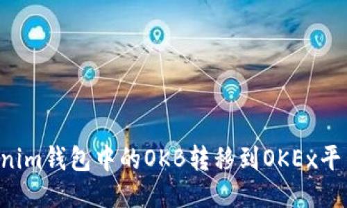 如何將Tokenim錢(qián)包中的OKB轉(zhuǎn)移到OKEx平臺(tái)：詳盡指南