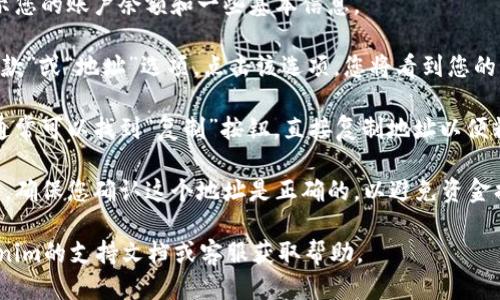 要查看您的Tokenim錢包地址，您可以按照以下步驟進行操作：

1. **打開Tokenim應用程序**：首先，確保您已安裝并打開Tokenim錢包應用程序。

2. **登錄賬戶**：如果您尚未登錄，使用您的賬戶憑據(jù)登錄Tokenim錢包。

3. **查看首頁**：在應用程序的主頁上，通常會顯示您的賬戶余額和一些基本信息。

4. **查找錢包地址**：在首頁，您通?？梢钥吹健笆湛睢被颉暗刂贰边x項。點擊該選項，您將看到您的錢包地址。這個地址通常是一個長串的字母和數(shù)字。

5. **復制地址**：如果您需要分享或使用該地址，通常可以找到“復制”按鈕，直接復制地址以便粘貼到其他地方。

6. **確認地址**：在發(fā)送或接收任何加密貨幣之前，確保您確認這個地址是正確的，以避免資金損失。

如果您在使用過程中遇到任何問題，可以參考Tokenim的支持文檔或客服獲取幫助。