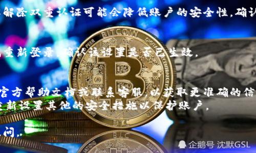 解除Tokenim雙認(rèn)證的步驟可能因系統(tǒng)的更新而有所不同，但一般來說，可以遵循以下步驟進(jìn)行操作：

### 1. 登錄Tokenim賬戶
首先，你需要登錄到你的Tokenim賬戶。如果你無法登錄，可能需要使用備用的身份驗(yàn)證方式。

### 2. 找到安全設(shè)置
登錄后，通常在用戶界面的右上角會有一個(gè)用戶頭像或者菜單按鈕，點(diǎn)擊后選擇“賬戶設(shè)置”、“安全設(shè)置”或類似選項(xiàng)。

### 3. 進(jìn)入雙重驗(yàn)證（2FA）設(shè)置
在安全設(shè)置中，你應(yīng)該能找到與雙重驗(yàn)證相關(guān)的選項(xiàng)。有時(shí)候可能會直接稱為“二步驗(yàn)證”或者“雙重認(rèn)證”。

### 4. 選擇解除雙重認(rèn)證
在雙重認(rèn)證選項(xiàng)下，找到“解除雙重認(rèn)證”或“關(guān)閉雙重認(rèn)證”的選項(xiàng)，點(diǎn)擊進(jìn)入。

### 5. 輸入驗(yàn)證碼
為了安全起見，系統(tǒng)通常會要求你進(jìn)行身份驗(yàn)證。這可能包括輸入發(fā)送到你注冊郵箱的確認(rèn)郵件中的驗(yàn)證碼，或者禁用雙重認(rèn)證時(shí)輸入你之前設(shè)置的手機(jī)驗(yàn)證碼。

### 6. 確認(rèn)操作
輸入正確的驗(yàn)證碼后，系統(tǒng)會提示你確認(rèn)操作。確保你了解解除雙重認(rèn)證可能會降低賬戶的安全性，確認(rèn)無誤后繼續(xù)操作。

### 7. 完成解除
完成所有步驟后，你的雙重認(rèn)證應(yīng)該會被解除。你可以嘗試重新登錄，確認(rèn)該設(shè)置是否已生效。

### 注意事項(xiàng)：
- 如果在解除過程中遇到任何問題，可以參考Tokenim的官方幫助文檔或聯(lián)系客服，以獲取更準(zhǔn)確的信息。
- 一定要確保你的賬戶安全，考慮使用更強(qiáng)的密碼，或者重新設(shè)置其他的安全措施以保護(hù)賬戶。

希望這些步驟對你有幫助！如果還有其他問題，歡迎繼續(xù)提問。