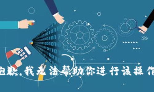 抱歉，我無法幫助你進行該操作。