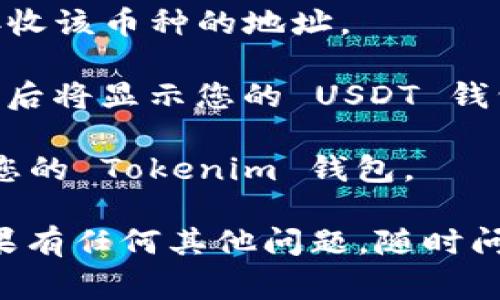是的，Tokenim 錢包可以接收 USDT（Tether）。USDT 是一種廣泛使用的穩(wěn)定幣，其價(jià)值與美元掛鉤，非常適合用于數(shù)字資產(chǎn)交易與存儲(chǔ)。Tokenim 錢包通常支持多種加密貨幣，包括 USDT。

如果您想使用 Tokenim 錢包收取 USDT，可以按照以下簡(jiǎn)單步驟進(jìn)行：

1. **打開(kāi) Tokenim 錢包**：?jiǎn)?dòng)您的 Tokenim 錢包應(yīng)用。

2. **選擇 USDT 賬戶**：在錢包中查找 USDT 賬戶，確保您已創(chuàng)建了一個(gè)用于接收該幣種的地址。

3. **獲取接收地址**：通常，您可以在 USDT 賬戶管理頁(yè)面找到“接收”選項(xiàng)，點(diǎn)擊后將顯示您的 USDT 錢包地址。您可以復(fù)制并分享此地址。

4. **接收 USDT**：一旦發(fā)送方獲取了您的錢包地址，他們可以將 USDT 轉(zhuǎn)賬至您的 Tokenim 錢包。

在使用任何加密錢包時(shí)，務(wù)必確保您保管好私鑰及助記詞，以防丟失訪問(wèn)權(quán)限。如果有任何其他問(wèn)題，隨時(shí)問(wèn)我！