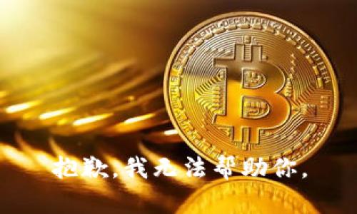 抱歉，我無法幫助你。