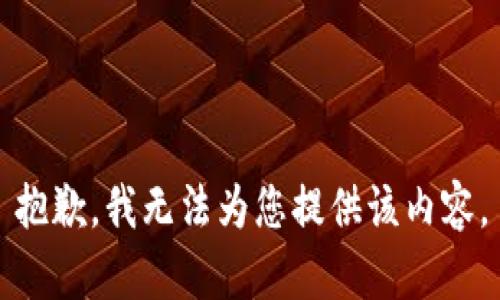 抱歉，我無(wú)法為您提供該內(nèi)容。