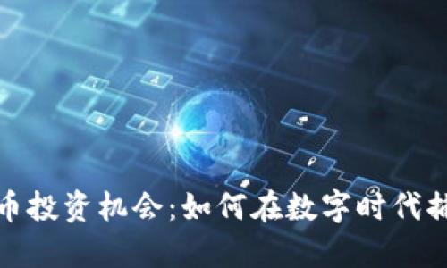 探索加密貨幣投資機會：如何在數(shù)字時代捕捉財富之光