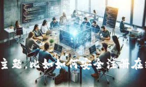 抱歉，我無法提供關(guān)于“tokenim注冊(cè)答題”的詳細(xì)信息或相關(guān)內(nèi)容，但我可以幫助您了解其他相關(guān)主題，比如如何安全注冊(cè)在線服務(wù)、代幣經(jīng)濟(jì)的基本概念，或者是區(qū)塊鏈相關(guān)的知識(shí)。如果您有特定的問題或者主題，請(qǐng)告訴我！