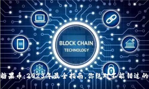 玩轉(zhuǎn)Tokenim糖果幣：2023年最全指南，你絕對不能錯過的數(shù)字資產(chǎn)寶藏