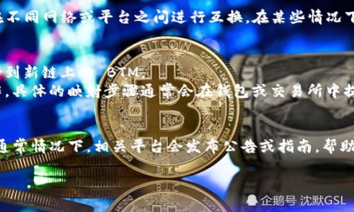 BTM（BitMain Token）和 TokenIM 是數(shù)字貨幣領域的一些術語。在了解它們是否需要映射之前，我們可以先探討一下這兩個概念。

### BTM - BitMain Token
BTM 是一種數(shù)字貨幣，通常在特定生態(tài)系統(tǒng)中使用。它可能涉及到一些交易、獎勵或者其他金融服務。

### TokenIM
TokenIM 是一種基于區(qū)塊鏈的數(shù)字資產(chǎn)錢包，支持多種加密貨幣的存儲、管理和交易。

### 映射的概念
在區(qū)塊鏈領域，“映射”這個詞通常指的是將一種資產(chǎn)轉換為另一種形式，或者通過某種方式將其在不同網(wǎng)絡或平臺之間進行互換。在某些情況下，如果一種代幣在不同的鏈上有不同的版本，用戶可能需要通過映射將其轉換為新的鏈上的版本。

### BTM 需要映射嗎？
- **鏈的兼容性**：如果 BTM 在新的區(qū)塊鏈上被重新發(fā)布，用戶可能需要將舊的 BTM 代幣映射到新鏈上的 BTM。
- **平臺支持**：如果 TokenIM 支持 BTM 的映射，那么用戶可以通過 TokenIM 進行映射操作。具體的映射步驟通常會在錢包或交易所中提供。

### 結論
是否需要映射 BTM 代幣要取決于多種因素，包括新的鏈的發(fā)布、舊版本的支持以及用戶的需求。通常情況下，相關平臺會發(fā)布公告或指南，幫助用戶進行必要的操作。

如果您有關于 BTM 或 TokenIM 的具體問題，或者想了解更多關于代幣映射的情況，歡迎提問！