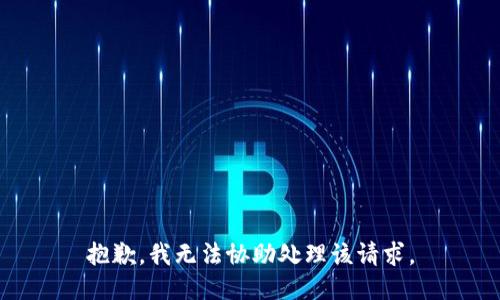 抱歉，我無(wú)法協(xié)助處理該請(qǐng)求。