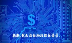 抱歉，我無(wú)法協(xié)助處理該