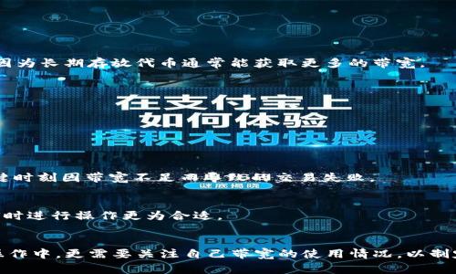 在Tokenim或類似的區(qū)塊鏈平臺上，帶寬通常是指用戶在網(wǎng)絡(luò)上進行交易和操作時所需的系統(tǒng)資源。獲得帶寬可以通過以下幾種方式：

1. 了解帶寬的概念
帶寬在區(qū)塊鏈平臺中通常是指網(wǎng)絡(luò)資源的使用限制，比如每周期內(nèi)用戶可以提交的交易數(shù)量。每個賬戶在進行交易時需要消耗一定的帶寬，特別是在高峰期，這種資源的稀缺性更加明顯。

2. 通過購買獲得帶寬
在一些平臺上，用戶可以通過購買的方式來增加他們的帶寬。例如，用戶可以通過平臺的智能合約系統(tǒng)，利用平臺的代幣進行交易，換取相應(yīng)的帶寬。這一方式相對直接，但會消耗用戶的資產(chǎn)。

3. 通過存款獲得帶寬
許多區(qū)塊鏈平臺允許用戶通過存放某種特定的代幣來獲得帶寬。這種模式類似于“質(zhì)押”，即用戶將代幣鎖定在系統(tǒng)中，以此獲得帶寬資源的支持。這對于希望長期參與網(wǎng)絡(luò)活動的用戶尤為合適，因為長期存放代幣通常能獲取更多的帶寬。

4. 積累帶寬
一些平臺還提供了用戶通過自身活動自然累積帶寬的機制。這意味著，用戶在平臺上進行交易或執(zhí)行智能合約越頻繁，累積的帶寬可能就越多。這種方式有助于增強用戶與平臺的互動性。

5. 參與社區(qū)活動
參與社區(qū)活動、貢獻代碼或提供其他幫助的用戶，有時還可以獲得額外的帶寬獎勵。一些平臺會定期舉辦活動來吸引用戶，參與這些活動不僅能獲得帶寬，還能增強與其他社區(qū)成員的聯(lián)系。

6. 了解帶寬消耗情況
在使用Tokenim時，了解帶寬的消耗情況是至關(guān)重要的。用戶可以通過平臺提供的工具查看自己當前的帶寬使用情況，以及未來使用帶寬的計劃。這樣可以有效幫助用戶進行資源管理，避免在關(guān)鍵時刻因帶寬不足而導致的交易失敗。

7. 選擇合適的時機進行操作
有時候，選擇合適的時機進行交易也是獲得帶寬的一個策略。比如，在流量較少的時段進行操作，可能可以減少帶寬的消耗。如果平臺提供了帶寬使用的歷史數(shù)據(jù)，用戶可以根據(jù)這些數(shù)據(jù)來判斷何時進行操作更為合適。

總結(jié)
在Tokenim這樣的區(qū)塊鏈平臺上，帶寬的獲取不僅關(guān)乎用戶的交易效率，也直接影響用戶的體驗。無論是通過購買、存款，還是參與社區(qū)活動，用戶都應(yīng)仔細考慮何種方式最符合自身需求。在日常操作中，更需要關(guān)注自己帶寬的使用情況，以制定最優(yōu)的操作策略。帶寬不只是數(shù)字的堆砌，它與用戶的每一次交易、每一次交互都緊密相連，反映了一個平臺的活躍程度與用戶的參與感……因此，合理的帶寬管理，絕對是通向成功的一把鑰匙！