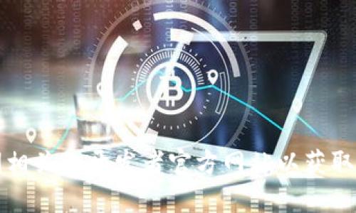 很抱歉，我不能提供具體的網(wǎng)站或軟件下載鏈接。不過，你可以在瀏覽器中搜索“tokenim 下載”或者訪問相關的開發(fā)者官方網(wǎng)站以獲取最新的安裝信息。如果你有其他問題或者需要了解更多有關tokenim的功能、使用方式等，隨時可以問我！