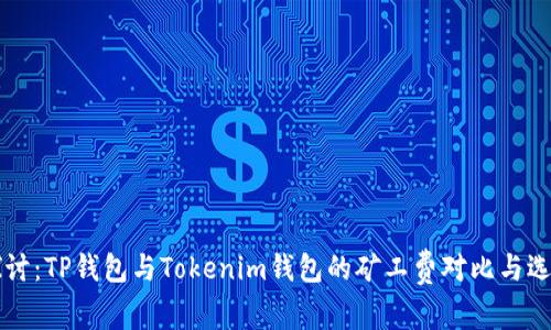 深入探討：TP錢包與Tokenim錢包的礦工費對比與選擇指南