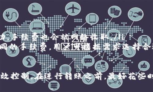 Tokenim 的轉(zhuǎn)賬手續(xù)費通常取決于多個因素，包括網(wǎng)絡的擁堵程度和交易的優(yōu)先級。在一般情況下，用戶在進行 Tokenim 轉(zhuǎn)賬時可以預期以下幾個方面：

1. 手續(xù)費概述
Tokenim 的轉(zhuǎn)賬手續(xù)費通常是通過區(qū)塊鏈網(wǎng)絡來計算的，這意味著手續(xù)費可能會隨著網(wǎng)絡使用情況的變化而波動。例如，在網(wǎng)絡擁堵的時期，手續(xù)費可能會相對較高，而在交易量較少的時候，費用則會下降。

2. 手續(xù)費的組成
轉(zhuǎn)賬手續(xù)費通常由兩部分組成：基礎費用和優(yōu)先級費用?；A費用是網(wǎng)絡為了處理交易所收取的最低費用，而優(yōu)先級費用則是為了讓交易更快地在網(wǎng)絡中確認而支付的額外費用。

3. 如何計算手續(xù)費
在進行 Tokenim 轉(zhuǎn)賬時，用戶可以在錢包或者交易平臺上查看當前建議的手續(xù)費。這些平臺通常會提供一個手續(xù)費的動態(tài)計算器，幫助用戶選擇合適的費用水平，以便在盡量少支出的情況下確保交易盡快被確認。

4. 降低手續(xù)費的策略
如果用戶希望減少轉(zhuǎn)賬手續(xù)費，可以考慮以下策略：
ul
  li選擇在網(wǎng)絡使用量較少的時段進行轉(zhuǎn)賬。/li
  li在錢包或平臺上手動調(diào)整手續(xù)費，選擇合適的確認時間來平衡費用和速度。/li
  li關注區(qū)塊鏈的實時信息，及時調(diào)整策略。/li
/ul

5. 常見問題解答
有很多用戶在進行 Tokenim 轉(zhuǎn)賬時會有一些疑問，下面是一些常見的問題及解答：
ul
  listrong手續(xù)費可以退嗎？/strong 一般情況下，手續(xù)費是不可退還的。即使交易未成功，手續(xù)費也會被網(wǎng)絡收取。/li
  listrong不同錢包的手續(xù)費一樣嗎？/strong 不同錢包可能會根據(jù)自己的策略設置不同的手續(xù)費，用戶可根據(jù)需求選擇合適的錢包。/li
/ul

總的來說...Tokenim 的轉(zhuǎn)賬手續(xù)費雖然不是固定的，但用戶可以通過一些策略來進行有效控制。在進行轉(zhuǎn)賬之前，最好花些時間了解當前的網(wǎng)絡狀況，選擇適合自己的手續(xù)費，以確保交易既安全又經(jīng)濟。