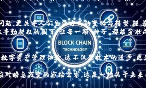   抓住Web3浪潮：Tokenim如何成為數(shù)字資產(chǎn)管理的新寵 / 
 guanjianci Tokenim, 數(shù)字資產(chǎn), Web3, 區(qū)塊鏈 /guanjianci 

引言：數(shù)字資產(chǎn)的崛起
在過去的幾年里，數(shù)字資產(chǎn)已經(jīng)從小眾的概念，迅速演變?yōu)榻鹑诳萍嫉暮诵摹８忍貛藕鸵蕴坏燃用茇泿诺牧餍?，越來越多的人開始關(guān)注這一領(lǐng)域。而就在這樣的背景下，Tokenim應(yīng)運(yùn)而生，像一顆新星，在這片廣袤的天空中閃耀著獨(dú)特的光芒。這…是真的嗎？Tokenim憑什么能夠吸引越來越多的用戶關(guān)注，甚至成為數(shù)字資產(chǎn)管理的新寵？

Tokenim的背景與發(fā)展歷程
Tokenim始終站在技術(shù)革新的最前沿。從早期的框架搭建到如今功能強(qiáng)大的數(shù)字資產(chǎn)管理平臺(tái)，其發(fā)展時(shí)間線就像是一條絢麗的弧線，不斷向上升騰...源于對(duì)現(xiàn)有資產(chǎn)管理方式的欠缺和，Tokenim團(tuán)隊(duì)不斷調(diào)研，購入新技術(shù)，最終打造出一個(gè)靈活高效、安全可靠的數(shù)字資產(chǎn)管理平臺(tái)。

Tokenim的核心功能
Tokenim所提供的服務(wù)，涵蓋了從資產(chǎn)存儲(chǔ)、交易到收益管理的全方位功能。不難想象，隨著數(shù)字資產(chǎn)市場的火熱，Tokenim的橫空出世正好是遠(yuǎn)見卓識(shí)的表現(xiàn)。
首先，它支持多種資產(chǎn)形式，不僅限于加密貨幣，還包括NFT等，以滿足用戶的不同需求。這個(gè)功能就像是為用戶量身定做的，一方面保留了數(shù)字資產(chǎn)投資的多樣性，另一方面也增加了資產(chǎn)組合的靈活性。
其次，Tokenim的安全性也是業(yè)內(nèi)翹楚。區(qū)塊鏈技術(shù)的加持，讓用戶的資產(chǎn)得到了充分的保障。就像一把無形的鎖，將用戶的財(cái)富牢牢封閉在安全的數(shù)字空間里，而無需擔(dān)心被盜或被攻擊……這種安全感，正是用戶選擇Tokenim的重要原因之一。

市場定位與競爭優(yōu)勢(shì)
在競爭激烈的市場環(huán)境中，Tokenim并沒有選擇隨波逐流，而是堅(jiān)定地走出了一條屬于自己的特色道路。它不僅僅是一個(gè)普通的數(shù)字資產(chǎn)管理工具，而是一個(gè)圍繞用戶體驗(yàn)打造的智能平臺(tái)。通過先進(jìn)的算法和數(shù)據(jù)分析，Tokenim能夠提供個(gè)性化的投資建議，這在眾多競爭對(duì)手中顯得尤為突出。
此外，Tokenim不斷與其他金融科技公司合作，形成了強(qiáng)大的生態(tài)系統(tǒng)。比如，與一些知名的交易所、DeFi平臺(tái)進(jìn)行合作，不僅拓展了用戶的選擇范圍，同時(shí)也提升了用戶對(duì)平臺(tái)的信任度。

用戶體驗(yàn)的重要性
在任何一個(gè)數(shù)字產(chǎn)品中，用戶體驗(yàn)無疑是決定成敗的關(guān)鍵因素。在Tokenim的平臺(tái)上，用戶可以享受到極為流暢的操作體驗(yàn)，復(fù)雜的智能合約被轉(zhuǎn)化為簡單易懂的界面，連新手用戶都能夠輕松上手…這種人性化設(shè)計(jì)不僅降低了使用門檻，也讓數(shù)字資產(chǎn)管理變得越來越無障礙。
例如，Tokenim的移動(dòng)端應(yīng)用，無論是在界面設(shè)計(jì)上還是功能布局上，都經(jīng)過深思熟慮。用戶只需簡單點(diǎn)擊，就能實(shí)現(xiàn)資金的轉(zhuǎn)入轉(zhuǎn)出、資產(chǎn)的查看和統(tǒng)計(jì)……如此高效的操作體驗(yàn)，使得用戶在管理自己的數(shù)字資產(chǎn)時(shí)，也能感受到一種樂趣與滿足。

Tokenim與社會(huì)文化的結(jié)合
許多成功的產(chǎn)品不僅僅是技術(shù)的產(chǎn)物，更是文化的體現(xiàn)。Tokenim在這方面也不遑多讓。它不僅關(guān)注數(shù)字資產(chǎn)的管理，更加注重與用戶生活的結(jié)合。比如，Tokenim會(huì)定期推出一些與流行文化結(jié)合的活動(dòng)，讓用戶在參加活動(dòng)的同時(shí)，了解到更多的區(qū)塊鏈知識(shí)。
想象一下，在某個(gè)熱門的文化節(jié)日，Tokenim推出與該節(jié)日相關(guān)的限量NFT，鼓勵(lì)用戶參與，同時(shí)又能夠增添節(jié)日的氣氛，這種營銷手法不僅能增加用戶的粘性，更能有效地提升品牌的認(rèn)知度……在現(xiàn)代消費(fèi)文化中，Tokenim正在逐步走向一個(gè)新的高度。

未來展望：Tokenim的愿景與使命
面向未來，Tokenim希望能夠打破傳統(tǒng)金融與數(shù)字資產(chǎn)之間的壁壘，實(shí)現(xiàn)更高水平的資產(chǎn)管理。Tokenim團(tuán)隊(duì)認(rèn)為，數(shù)字資產(chǎn)管理不僅僅是一個(gè)技術(shù)問題，更關(guān)乎人們生活方式的變化與轉(zhuǎn)型。隨著用戶對(duì)金融自由度的需求不斷增加，Tokenim將繼續(xù)創(chuàng)新，為用戶提供更全面、更安全的資產(chǎn)管理服務(wù)。
此外，Tokenim對(duì)教育的重視也不容小覷。它積極開展區(qū)塊鏈和數(shù)字資產(chǎn)的知識(shí)普及活動(dòng)，力求讓每個(gè)人都能參與到這一波Web3的浪潮中。就像一位辛勤耕耘的園丁，讓每一顆“種子”都能茁壯成長，未來的數(shù)字資產(chǎn)市場也將因?yàn)檫@樣的努力而變得更加繁榮……

結(jié)語：如何抓住Web3的機(jī)遇
站在當(dāng)下，Web3的潮流已經(jīng)蔓延，未來的商業(yè)模式將不斷被重塑。而Tokenim，作為這個(gè)浪潮中的一員，必將把握住這個(gè)機(jī)遇，為用戶帶來更具價(jià)值的數(shù)字資產(chǎn)管理體驗(yàn)。這不僅是技術(shù)的進(jìn)步，更是時(shí)代的召喚。那你準(zhǔn)備好與Tokenim一起，踏上這場充滿可能性的旅程了嗎？

綜上所述，Tokenim在數(shù)字資產(chǎn)管理領(lǐng)域的創(chuàng)新與探索，已經(jīng)成為了行業(yè)的風(fēng)向標(biāo)。未來，它將繼續(xù)堅(jiān)持用戶至上的理念，深耕技術(shù)與文化的結(jié)合，以應(yīng)對(duì)瞬息萬變的市場需求。這是一場關(guān)于未來與財(cái)富的馬拉松，而Tokenim，正是奔跑在前方的領(lǐng)跑者之一……