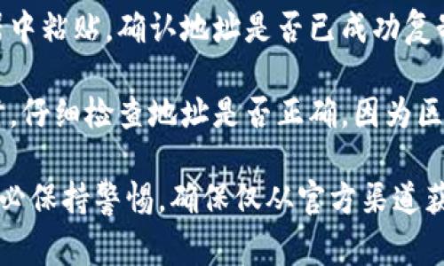 復(fù)制TokenIm地址的方法通常涉及以下幾個(gè)簡(jiǎn)單步驟：

1. **打開TokenIm應(yīng)用**：首先，確保您已經(jīng)下載并安裝了TokenIm應(yīng)用，并用您的賬戶登錄。

2. **找到您的錢包地址**：
   - 在應(yīng)用界面上找到“錢包”或者“賬戶”選項(xiàng)，通常在主屏幕的底部或側(cè)邊欄。
   - 點(diǎn)擊進(jìn)入該選項(xiàng)后，您會(huì)看到不同的加密貨幣資產(chǎn)列表。

3. **選擇要復(fù)制地址的資產(chǎn)**：選擇您要獲取地址的特定加密貨幣，比如比特幣（BTC）、以太坊（ETH）等。

4. **獲取地址**：
   - 點(diǎn)擊所選加密貨幣的選項(xiàng)，這時(shí)您應(yīng)該會(huì)看到您的錢包地址。
   - 通常會(huì)有一個(gè)“復(fù)制”按鈕，點(diǎn)擊這個(gè)按鈕可以將地址復(fù)制到剪貼板。
   - 如果沒有“復(fù)制”按鈕，您可以長(zhǎng)按地址文本，選擇“復(fù)制”。

5. **確認(rèn)復(fù)制成功**：您可以嘗試在文本編輯器中粘貼，確認(rèn)地址是否已成功復(fù)制。

6. **安全處理**：確保在發(fā)送或接收加密貨幣時(shí)，仔細(xì)檢查地址是否正確，因?yàn)閰^(qū)塊鏈轉(zhuǎn)賬一旦完成是不可逆的。

以上就是在TokenIm上復(fù)制地址的簡(jiǎn)單步驟。務(wù)必保持警惕，確保僅從官方渠道獲取應(yīng)用，以避免安全風(fēng)險(xiǎn)。希望這對(duì)您有所幫助！