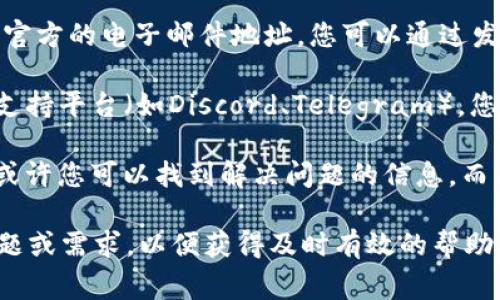 要聯(lián)系Tokenim的官方團隊，通常可以通過以下幾種方式實現(xiàn)：

1. **官方網(wǎng)站**：訪問Tokenim的官方網(wǎng)站，上面通常會有“聯(lián)系我們”或者“支持”頁面，提供官方的聯(lián)系信息和支持渠道。

2. **社交媒體**：Tokenim可能會在多個社交媒體平臺上擁有官方賬號，例如Twitter、Facebook或LinkedIn。通過這些平臺，您可以直接發(fā)送消息或留言詢問。

3. **電子郵件**：在官方網(wǎng)站的“聯(lián)系我們”部分，通常會提供官方的電子郵件地址，您可以通過發(fā)送電子郵件咨詢相關問題。

4. **社區(qū)論壇或支持平臺**：一些項目會設有社區(qū)論壇或者支持平臺（如Discord、Telegram），您可以在這些平臺中找到官方的顧問或者其他用戶進行交流。

5. **常見問題解答（FAQ）**：查看Tokenim的常見問題解答，或許您可以找到解決問題的信息，而不需要直接聯(lián)系官方。

請注意在聯(lián)系官方時，要保持禮貌和清晰，詳細地描述您的問題或需求，以便獲得及時有效的幫助。