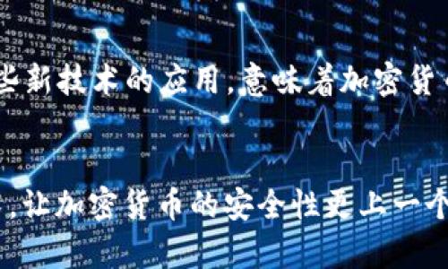 加密貨幣能解密嗎？探索區(qū)塊鏈的財務(wù)隱秘與未來可能性
加密貨幣, 區(qū)塊鏈, 數(shù)據(jù)安全, 投資趨勢/guanjianci

引言：加密貨幣的神秘面紗
在這個數(shù)字化迅猛發(fā)展的時代，加密貨幣已經(jīng)成為焦點。無論是在金融市場的投資熱潮中，還是在科技界的討論中，加密貨幣都如一顆璀璨的星星，引人矚目。然而......這一領(lǐng)域也存在著許多的誤解和疑惑。尤其有一個問題常常浮現(xiàn)在人們的腦海中——“加密貨幣能解密嗎？”這看似簡單的問題背后，卻隱藏著諸多技術(shù)和文化上的背景。

加密貨幣是什么？
首先，讓我們捋清一些基本概念。加密貨幣，顧名思義，是一種通過加密技術(shù)來實現(xiàn)安全和匿名交易的數(shù)字貨幣。比特幣、以太坊等知名幣種都是其中的代表。這些加密貨幣的安全性主要依賴于區(qū)塊鏈技術(shù)，一種去中心化、不可篡改的分布式賬本。在這個賬本中，每一筆交易都是被記錄下來的，而且是公開透明的。那加密與解密的關(guān)系又是如何呢？

加密與解密的基本原理
電子貨幣的“加密”主要是指將信息進(jìn)行編碼，以保護(hù)敏感數(shù)據(jù)。相信不少人對“AES”、“RSA”這種加密算法耳熟能詳，這些被廣泛應(yīng)用的加密技術(shù)確保了信息在發(fā)送過程中不被竊取或篡改。那么，“解密”又意味著什么呢？簡單來說，解密是指將加密的信息轉(zhuǎn)回原來的可讀形式。然而，從技術(shù)層面來看，加密貨幣的設(shè)計初衷并不僅僅是為了保護(hù)隱私，更是為了去中心化和增強(qiáng)交易的不可逆性。

加密貨幣的隱私和透明性
在加密貨幣的世界中，隱私與透明性似乎是一對矛盾體。許多人對加密貨幣的了解大多停留在其能夠?qū)崿F(xiàn)匿名交易的表面。但其實，加密貨幣的交易記錄都存儲在區(qū)塊鏈上，任何人都可以通過區(qū)塊鏈瀏覽器查看到整條交易鏈的信息。這也意味著......雖然交易主體的身份可以隱蔽，但交易本身是透明的，只要擁有相應(yīng)的公鑰，就能夠追蹤到歷史記錄。這種透明性在提升用戶信任的同時，也引發(fā)了關(guān)于隱私保護(hù)的討論。

解密的可能性與局限性
那么，加密貨幣是否可以“解密”呢？從某種意義上來說，答案是相對而非絕對的。若您問我，加密貨幣是否可以通過外部力量解密，答案是否定的。這種加密設(shè)計使得即便黑客也難以通過傳統(tǒng)手段破解。但在某些情況下，比如用戶失去了私鑰，或者交易被誤操作，數(shù)據(jù)則可視為“解密”或丟失。因此，保護(hù)好私鑰是每一位加密貨幣持有者的重中之重。

投資趨勢與市場動態(tài)
隨著時間的推移，加密貨幣市場不斷演化，越來越多的投資者和企業(yè)開始關(guān)注這一領(lǐng)域。從最初的小眾玩法，到如今的全球投資熱潮，加密貨幣的浪潮不可阻擋。在這個過程中，解密技術(shù)的不斷進(jìn)步也為加密貨幣市場帶來了新的機(jī)會與挑戰(zhàn)。例如，許多新興項目正在探索更高效、更安全的共識機(jī)制，以應(yīng)對市場競爭的加劇。

文化影響與教育缺失
在討論加密貨幣的同時，我們不妨考慮一下文化背景。對于不同國家、不同地區(qū)的人群，加密貨幣的認(rèn)知和接受程度差異頗大。一方面，發(fā)達(dá)國家的用戶對加密貨幣的接受度較高，他們愿意將其視為一種資產(chǎn)配置的方式。而在一些發(fā)展中國家，加密貨幣則可能是對抗通貨膨脹、保護(hù)財富的一種手段。然而，許多人對加密貨幣所涉及的技術(shù)、機(jī)制并未有深刻理解，這其中的教育缺失更是導(dǎo)致誤解的根源。

未來趨勢的展望
當(dāng)我們展望加密貨幣的未來，不得不提的是技術(shù)的不斷革新。例如，Layer 2 解決方案的提出，旨在提高交易的速度和效率；去中心化金融（DeFi）的興起，正在重新定義傳統(tǒng)金融系統(tǒng)的邊界。這些新技術(shù)的應(yīng)用，意味著加密貨幣將變得愈加復(fù)雜，而解密涉及的技術(shù)與法律問題將成為未來關(guān)注的重點。與此同時，全球各國的監(jiān)管政策也不斷演變，如何在合規(guī)與創(chuàng)新之間找到平衡，將是行業(yè)的重要挑戰(zhàn)。

總結(jié)：加密貨幣與解密的辯證關(guān)系
總的來說，加密貨幣的世界充滿了可能性與不確定性?！澳芙饷軉?？”這個問題并沒有簡單的答案。它折射出的是對技術(shù)、文化和市場的深刻思考。隨著時代的變化，我們或許能夠看到更先進(jìn)的技術(shù)，讓加密貨幣的安全性更上一個臺階，但與此同時，隱私、透明度和數(shù)據(jù)保護(hù)的問題也將愈發(fā)凸顯。在這個飛速發(fā)展的數(shù)字時代，唯有不斷學(xué)習(xí)和適應(yīng)，才能在未來的加密貨幣市場中立于不敗之地。