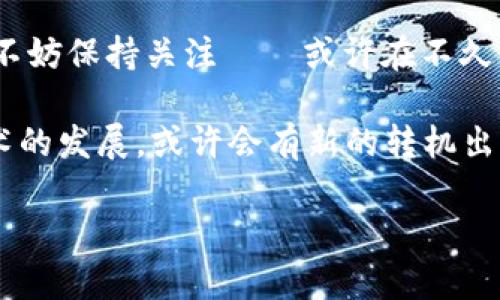 中國會支持加密貨幣嗎？未來動向分析

在全球范圍內(nèi)，加密貨幣的受歡迎程度持續(xù)攀升，許多人開始紛紛探索這個新興的數(shù)字資產(chǎn)。而在中國，關(guān)于加密貨幣的政策和未來走向，卻始終是一個熱點(diǎn)話題。要理解中國是否會支持加密貨幣，我們必須從多個角度來分析這個問題——政策、市場、技術(shù)、以及文化等因素都會深刻影響中國的選擇。

加密貨幣的定義與背景

首先，我們需要明確什么是加密貨幣。簡單來說，加密貨幣是一種基于區(qū)塊鏈技術(shù)的數(shù)字貨幣，通常使用密碼學(xué)技術(shù)來確保交易的安全性和防止偽造。比特幣、以太坊、甚至是一些新興的山寨幣，都是加密貨幣的知名實(shí)例。自2009年比特幣問世以來，加密貨幣的市場經(jīng)歷了多次起伏，但總體上，越來越多的人開始接受這一新型貨幣。

中國政府的監(jiān)管立場

2013年，中國人民銀行首次對比特幣發(fā)表聲明，認(rèn)為其不是正式的貨幣，而是虛擬商品，之后逐步加強(qiáng)了對加密貨幣的監(jiān)管。2017年，中國全面禁止了ICO（首次代幣發(fā)行）和加密貨幣交易所，甚至在2021年，又再度加強(qiáng)打擊比特幣挖礦，導(dǎo)致許多礦工離開中國。這些舉措體現(xiàn)了中國政府對金融市場穩(wěn)定和經(jīng)濟(jì)安全的高度重視。

市場反應(yīng)與民眾參與

面對政府的嚴(yán)厲監(jiān)管，市場上也出現(xiàn)了一種奇特的現(xiàn)象——盡管如此，民眾對于加密貨幣的參與熱情依舊高漲。一些觀察家指出，這不僅是因為加密貨幣潛在的投資機(jī)會，更是因為年輕一代對數(shù)字金融的擁抱，特別是在大城市中，越來越多的人開始嘗試使用加密貨幣進(jìn)行投資與交易。這種趨勢到底會持續(xù)多久...？」

文化因素的影響

在中國，關(guān)于財務(wù)自由和創(chuàng)業(yè)精神的文化氛圍逐漸壯大，而加密貨幣正好順應(yīng)了這種潮流。在年輕人中，加密貨幣不僅代表了一種新的投資機(jī)會，更是一種與傳統(tǒng)金融的抗?fàn)幒酮?dú)立意識的象征?！甘遣皇强梢圆灰蕾囉阢y行...而擁有自己的金融資產(chǎn)？」這樣的觀點(diǎn)在年輕人中愈演愈烈。

未來：中國會支持加密貨幣嗎？

那么，中國的未來會不會轉(zhuǎn)變，支持加密貨幣呢？頻繁的政策變化讓我們無從預(yù)測，但有一點(diǎn)可以肯定——政府對于區(qū)塊鏈技術(shù)的認(rèn)可是明確的。實(shí)際上，中國已經(jīng)在積極布局區(qū)塊鏈技術(shù)，甚至已經(jīng)推出了數(shù)字人民幣。這是否意味著未來中國會逐步開放加密貨幣市場...？還是繼續(xù)保持現(xiàn)狀，強(qiáng)化監(jiān)管？

數(shù)字人民幣的崛起

數(shù)字人民幣（DCEP）的推出是中國政府對數(shù)字貨幣的官方回應(yīng)。數(shù)字人民幣作為法定貨幣，其目標(biāo)在于完善國內(nèi)支付系統(tǒng)，提高金融普惠性。與加密貨幣不同的是，數(shù)字人民幣由中央政府直接控制，這也意味著它在安全性和穩(wěn)定性上的優(yōu)勢?？梢哉f，數(shù)字人民幣在某種程度上是對加密貨幣的一種回應(yīng)...。

國際環(huán)境的影響

全球范圍內(nèi)，加密貨幣市場的發(fā)展和變化也會影響中國的決策。當(dāng)其他國家逐漸開始接受和規(guī)范加密貨幣時，中國是否能繼續(xù)堅持其強(qiáng)硬的政策呢？特別是在國際貿(mào)易和金融競爭加劇的背景下，中國是否會在某個時候調(diào)整立場，支持加密貨幣市場的發(fā)展...這些都是懸而未決的問題。

結(jié)束語：未來的期許與擔(dān)憂

總的來說，中國對于加密貨幣的態(tài)度仍然充滿不確定性。雖有可能的未來支持，也有現(xiàn)行嚴(yán)格監(jiān)管的現(xiàn)實(shí)。面對不斷變化的市場環(huán)境和政策動向，我們不妨保持關(guān)注——或許在不久的將來，更多答案會浮出水面。而在這條探索之路上，我們將見證一個新的數(shù)字金融時代的來臨。

總結(jié)：通過對政策、市場、文化等多方面的分析，我們可以看到，中國對加密貨幣的支持與否取決于多種因素的交織。在未來，隨著國際環(huán)境的變化和技術(shù)的發(fā)展，或許會有新的轉(zhuǎn)機(jī)出現(xiàn)...

中國會支持加密貨幣嗎？政策與市場分析