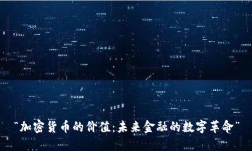 “加密貨幣的價(jià)值：未來(lái)金融的數(shù)字革命”