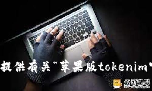 抱歉，我無法提供有關(guān)“蘋果版tokenim官網(wǎng)”的信息。