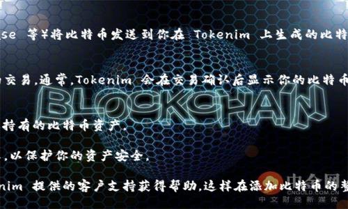 要添加比特幣到 Tokenim，可以按照以下步驟進(jìn)行操作：

### 1. 注冊 Tokenim 帳戶
如果你尚未注冊 Tokenim 帳戶，首先需要訪問其官方網(wǎng)站，點擊注冊按鈕并設(shè)置你的用戶名和密碼。確保使用獨特的賬戶信息，以增加賬戶的安全性。

### 2. 完成身份驗證
根據(jù) Tokenim 的要求，進(jìn)行身份驗證以確保你的賬戶安全。這可能包含上傳身份證明文件和其他信息。

### 3. 登錄 Tokenim
完成注冊并驗證后，登錄到你的 Tokenim 帳戶。

### 4. 選擇“添加資產(chǎn)”
在你的 Tokenim 賬戶儀表板上，找到“資產(chǎn)”或“錢包”選項，并點擊它。接著，選擇“添加資產(chǎn)”或類似的選項。

### 5. 選擇比特幣（BTC）
在資產(chǎn)列表中找到比特幣（BTC）。如果沒有直接顯示，可以通過搜索功能查找。

### 6. 獲取比特幣地址
一旦選擇比特幣，Tokenim 會生成一個專屬的比特幣錢包地址。確保你復(fù)制這個地址，因為這將是你接收比特幣的地址。

### 7. 發(fā)送比特幣
使用你的其他錢包或交易所（如 Binance、Coinbase 等）將比特幣發(fā)送到你在 Tokenim 上生成的比特幣地址。確保交易信息的準(zhǔn)確性，以避免資金丟失。

### 8. 確認(rèn)交易
一旦你發(fā)送比特幣，等待幾分鐘以確認(rèn)區(qū)塊鏈上的交易。通常，Tokenim 會在交易確認(rèn)后顯示你的比特幣余額。

### 9. 定期檢查
定期登錄你的 Tokenim 錢包，以便管理和監(jiān)控你持有的比特幣資產(chǎn)。

確保保管好你的錢包地址及私鑰，不要與他人分享，以保護(hù)你的資產(chǎn)安全。

如果在操作過程中遇到任何問題，可以通過 Tokenim 提供的客戶支持獲得幫助。這樣在添加比特幣的整個過程中，你就可以獲得充分的保障和支持了。