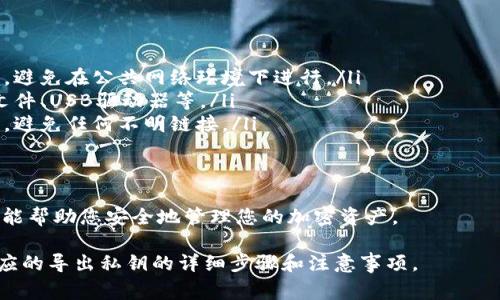 導(dǎo)出私鑰的過程因不同的錢包而異。下面是一般的步驟，通常以以太坊錢包（例如MetaMask）為例：

步驟1：打開您的錢包
首先，您需要打開您所使用的加密貨幣錢包。例如，MetaMask是一個(gè)流行的以太坊及ERC20代幣錢包。確保您已經(jīng)解鎖您的錢包，以便訪問其功能。

步驟2：找到您的賬戶設(shè)置
在錢包界面中，通常會(huì)有一個(gè)“賬戶”或“設(shè)置”按鈕。點(diǎn)擊這個(gè)按鈕，您將看到與您的賬戶相關(guān)的選項(xiàng)。具體按鈕的位置可能因錢包而異，但通常會(huì)在界面的左側(cè)或頂部。

步驟3：導(dǎo)出私鑰
在賬戶設(shè)置中，尋找一個(gè)名為“導(dǎo)出私鑰”的選項(xiàng)。這一選項(xiàng)可能會(huì)有不同的名稱，如“查看私鑰”、“賬戶私鑰”等。當(dāng)您點(diǎn)擊這一選項(xiàng)后，錢包通常會(huì)提示您輸入密碼進(jìn)行身份驗(yàn)證，以確保安全性。

步驟4：保管好私鑰
一旦您成功導(dǎo)出私鑰，它通常會(huì)以字符串的形式顯示在屏幕上。請(qǐng)務(wù)必將其保存在安全的地方。絕對(duì)不要將私鑰分享給任何人！失去私鑰意味著您將無法訪問您錢包中的資金。

注意事項(xiàng)
在導(dǎo)出私鑰的過程中，有幾個(gè)重要的安全提示需要遵循：
ul
  listrong安全環(huán)境：/strong務(wù)必在安全的設(shè)備和網(wǎng)絡(luò)上進(jìn)行這些操作，避免在公共網(wǎng)絡(luò)環(huán)境下進(jìn)行。/li
  listrong備份：/strong建議將私鑰備份在多個(gè)安全的地點(diǎn)，例如加密文件、USB驅(qū)動(dòng)器等。/li
  listrong警惕釣魚攻擊：/strong確保您使用的是官方錢包網(wǎng)站或應(yīng)用，避免任何不明鏈接。/li
/ul

總結(jié)
導(dǎo)出私鑰的過程并不復(fù)雜，但確保安全防護(hù)是至關(guān)重要的。希望這些步驟能幫助您安全地管理您的加密資產(chǎn)。

如您使用的并非MetaMask錢包，建議您查閱錢包的官方文檔，以獲取對(duì)應(yīng)的導(dǎo)出私鑰的詳細(xì)步驟和注意事項(xiàng)。