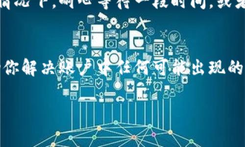 如果你在使用Tokenim平臺時遇到不顯示金額的問題，可能是由以下幾個原因導致的：

一、網(wǎng)絡連接問題
首先，確保你的網(wǎng)絡連接是穩(wěn)定的。網(wǎng)絡不佳可能導致頁面加載不完全，從而無法顯示金額信息。嘗試刷新頁面，或者使用另一個網(wǎng)絡連接重新加載Tokenim應用或網(wǎng)站。

二、賬戶信息未同步
有時候，賬戶信息的同步可能會有延遲。如果你剛剛進行了一筆交易，可能需要等待幾分鐘。此外，查看一下是否有系統(tǒng)維護或更新的通知，這也可能影響到賬戶信息的顯示。

三、瀏覽器緩存問題
瀏覽器緩存可能會影響頁面的正常顯示。嘗試清除瀏覽器的緩存和Cookies，重新登錄Tokenim接口，看看金額是否能夠正常顯示。

四、賬戶設置問題
在Tokenim的賬戶設置中，檢查一下是否有關于顯示金額的設置。有些平臺允許用戶自定義界面，根據(jù)個人需求開啟或關閉某些功能。如果不小心關閉了金額顯示相關的選項，可能會導致其不顯示。

五、平臺故障或更新
如果以上方法都沒有解決你的問題，可能是Tokenim的系統(tǒng)出現(xiàn)了故障或正在進行更新。在這種情況下，耐心等待一段時間，或者訪問Tokenim的官方社交媒體或者論壇，查看是否有其他用戶報告了類似的問題及其解決方案。

六、客服支持
如果問題依然存在，不妨考慮聯(lián)系Tokenim的客服團隊。他們能夠提供更具體的解決方案，并幫助你解決賬戶中任何可能出現(xiàn)的技術問題。通過郵件、在線聊天或者電話聯(lián)系客服都是可行的方式。

希望這些建議能夠幫助你解決Tokenim不顯示金額的問題，如果有其他疑問，歡迎隨時詢問！