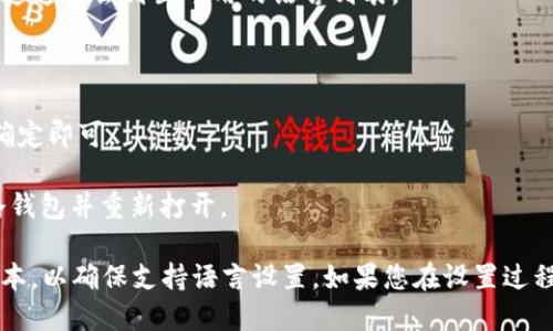 要將im冷錢包設(shè)置為中文，您可以遵循以下步驟：

1. **打開im冷錢包**：在您的設(shè)備上啟動im冷錢包應(yīng)用。

2. **進(jìn)入設(shè)置**：在主界面，尋找通常位于右上角或底部的“設(shè)置”圖標(biāo)（通常是一個齒輪或菜單圖標(biāo)），然后點(diǎn)擊進(jìn)入。

3. **選擇語言選項**：在設(shè)置菜單中，尋找“語言”或“Language”選項。這通常會列出可用的語言列表。

4. **選擇中文**：在可選語言中找到“中文”或“Chinese”，然后選擇它。

5. **確認(rèn)更改**：在選擇中文后，可能會要求您確認(rèn)更改，您只需點(diǎn)擊確定即可。

6. **重啟應(yīng)用**：有時改變語言后需要重新啟動應(yīng)用，您可以關(guān)閉im冷錢包并重新打開。

這樣，im冷錢包就在中文界面下運(yùn)行了。請確保您的應(yīng)用程序是最新版本，以確保支持語言設(shè)置。如果您在設(shè)置過程中遇到任何問題，建議檢查官方幫助文檔或聯(lián)系客服以獲得更多支持。