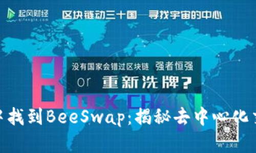如何在Tokenim中找到BeeSwap：揭秘去中心化交易所的隱秘角落