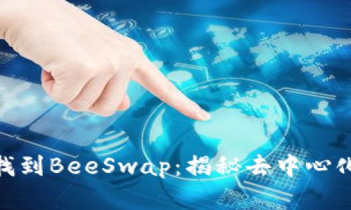 如何在Tokenim中找到BeeSwap：揭秘去中心化交易所的隱秘角落