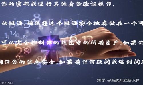在使用Tokenim錢包時，助記詞（也稱為恢復(fù)短語或種子短語）是一個至關(guān)重要的安全元素，提供了對你錢包中資產(chǎn)的完全訪問權(quán)限。如果你需要找到Tokenim錢包的助記詞，可以按照以下步驟進行查找：

第一步：打開Tokenim錢包應(yīng)用
首先，確保你已經(jīng)成功安裝并打開了Tokenim錢包應(yīng)用。在主界面上，你會看到你的錢包余額和最近的交易記錄等信息。

第二步：訪問設(shè)置或賬戶管理
一般情況下，助記詞會在錢包的設(shè)置或賬戶管理部分。尋找一個齒輪圖標或是“設(shè)置”選項，并點擊它。

第三步：查找助記詞或恢復(fù)短語選項
在設(shè)置菜單中，尋找“助記詞”、“恢復(fù)短語”或“安全”之類的選項。這個部分通常用于查看或管理你的錢包安全設(shè)置。

第四步：驗證身份
出于安全原因，在查看助記詞之前，你可能需要進行身份驗證。這可能包括輸入你的密碼或進行其他身份驗證操作。

第五步：查看助記詞
一旦驗證通過，你應(yīng)該能夠看到助記詞。這通常是一個由12個或24個單詞組成的短語。確保將這個短語安全地存儲在一個可靠的地方，不要與他人分享！

注意事項
切記，助記詞是一項非常重要的安全信息。如果有人獲得了你的助記詞，他們就可以完全控制你的錢包中的所有資產(chǎn)。如果你認為助記詞可能泄露，立即采取措施，例如創(chuàng)建一個新的錢包并轉(zhuǎn)移資產(chǎn)。

結(jié)論
找到Tokenim錢包助記詞的步驟相對簡單，但在使用過程中一定要保持警惕，確保你的信息安全。如果有任何疑問或遇到問題，查看Tokenim錢包的幫助文檔或聯(lián)系官方支持是一個不錯的選擇。

希望這些信息能對你有所幫助！