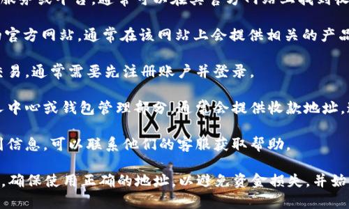 Tokenim 是一個(gè)數(shù)字貨幣和區(qū)塊鏈相關(guān)的服務(wù)或平臺(tái)，通?？梢栽谄涔俜骄W(wǎng)站上找到收款地址。具體步驟如下：

1. **訪問官方網(wǎng)站**：請(qǐng)前往 Tokenim 的官方網(wǎng)站，通常在該網(wǎng)站上會(huì)提供相關(guān)的產(chǎn)品和服務(wù)信息。

2. **注冊(cè)或登錄**：如果需要進(jìn)行收款或交易，通常需要先注冊(cè)賬戶并登錄。

3. **查找錢包或收款選項(xiàng)**：在賬戶的個(gè)人中心或錢包管理部分，通常會(huì)提供收款地址。這個(gè)地址可能是一個(gè) QR 碼或一串字符串。

4. **聯(lián)系客戶支持**：如果在網(wǎng)站上找不到信息，可以聯(lián)系他們的客服獲取幫助。

請(qǐng)注意，在進(jìn)行任何加密貨幣相關(guān)的交易時(shí)，確保使用正確的地址，以避免資金損失，并始終保護(hù)您的私人密鑰。
