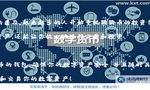 狗狗幣（Dogecoin）是一種非常受歡迎的加密貨幣，在許多平臺上都可以進行存儲和交易。不過，關于它是否可以放在Tokenim錢包的問題，我們可以深入探討一下。

什么是Tokenim錢包？

Tokenim錢包是一個多功能的加密貨幣錢包，提供了對各種加密資產(chǎn)的支持。它支持ERC20代幣以及一些其他類型的加密貨幣。Tokenim錢包的界面友好，適合初學者以及經(jīng)驗豐富的加密貨幣投資者使用。

狗狗幣是什么？

狗狗幣（DOGE）是一種基于“柴犬”形象的加密貨幣，最初作為惡搞創(chuàng)作于2013年。但隨著時間的推移，它逐漸獲得了社區(qū)的廣泛支持。狗狗幣被用作小額交易和小費，甚至在一些慈善活動中也起到了積極的作用。

Tokenim錢包支持狗狗幣嗎？

要確認Tokenim錢包是否支持狗狗幣，首先需要檢查該錢包的官方文檔或支持頁面。一般來說，Tokenim錢包主要支持以太坊及其衍生的ERC20代幣，而狗狗幣并不屬于這個范疇。換句話說，狗狗幣可能不直接在Tokenim錢包中得到支持。

如何存儲狗狗幣？

如果你是狗狗幣的持有者，你可能需要選擇一個支持DOGE的其他錢包。市面上有很多錢包可以安全地存儲狗狗幣，例如：

ul
    listrong官方狗狗幣錢包：/strong由開發(fā)團隊提供，安全性高。/li
    listrong硬件錢包：/strong如Ledger和Trezor，這些錢包通常被認為是最安全的選擇。/li
    listrong移動錢包：/strong像Trust Wallet和Atomic Wallet，提供了方便的移動存儲選項。/li
/ul

如何進行狗狗幣的交易？

如果你決定使用其他錢包來存儲狗狗幣，你會發(fā)現(xiàn)交易過程相對簡單。以下是進行狗狗幣交易的基本步驟：

ol
    listrong創(chuàng)建或下載錢包：/strong選擇一個支持狗狗幣的錢包，并按照說明進行設置。/li
    listrong獲取狗狗幣：/strong可以通過交易所購買或通過小額支付獲得。/li
    listrong存儲狗狗幣：/strong確保將購買的狗狗幣轉(zhuǎn)移到你的錢包中。/li
    listrong進行交易：/strong通過你的錢包發(fā)送狗狗幣，輸入接收地址并確認交易。/li
/ol

加密貨幣的未來

雖然狗狗幣最初是作為惡搞開始的，但如今它已發(fā)展成為一種有力的社區(qū)象征。隨著加密貨幣的普及，越來越多的人開始重視狗狗幣的投資價值。未來，狗狗幣將如何發(fā)展，可能與市場接受度以及社區(qū)活動密切相關。

無論未來怎樣，確保將你的狗狗幣存放在一個安全的錢包中始終是最重要的。這不僅保護你的資產(chǎn)，還能讓你放心地進行交易和投資。

總結(jié)

總之，雖然狗狗幣可能不適合存放在Tokenim錢包中，但你仍然有許多選擇。選擇一個支持狗狗幣的錢包，確保你的數(shù)字資產(chǎn)安全，并且隨時關注市場動態(tài)，避免錯失機會。這...真的至關重要！

希望這些信息能夠幫助你更好地理解狗狗幣和Tokenim錢包之間的關系，以及如何安全地存儲和交易你的數(shù)字資產(chǎn)！