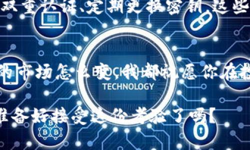 投資tokenim前你需要了解的風(fēng)險(xiǎn)提示：保護(hù)你的數(shù)字資產(chǎn)
tokenim, 投資風(fēng)險(xiǎn), 數(shù)字資產(chǎn), 防范措施/guanjianci

引言：tokenim投資的熱潮
隨著區(qū)塊鏈技術(shù)的迅猛發(fā)展，越來越多的投資者涌入了tokenim這個(gè)熱潮中?？蓜e小看了這股潮流哦，很多人甚至把它視為“數(shù)字黃金”，期待著未來的回報(bào)?？墒?，投資可不只是簡(jiǎn)單的買賣...它背后潛藏著許多風(fēng)險(xiǎn)，你真的了解嗎？

風(fēng)險(xiǎn)一：市場(chǎng)波動(dòng)性大
首先，tokenim市場(chǎng)的波動(dòng)性驚人——有時(shí)價(jià)格一天能漲幅超過50%，而第二天卻可能一夜回到解放前。這種不穩(wěn)定就像坐過山車，刺激得很，但也讓人心悸。對(duì)于那些風(fēng)險(xiǎn)承受能力較低的投資者而言，這簡(jiǎn)直就是一場(chǎng)“大海撈針”的冒險(xiǎn)，不知道什么時(shí)候就會(huì)被“甩出去”。

風(fēng)險(xiǎn)二：缺乏監(jiān)管
tokenim的世界與傳統(tǒng)金融市場(chǎng)截然不同——缺乏嚴(yán)格的監(jiān)管。許多國家的法律法規(guī)尚未跟上節(jié)奏，這讓許多投資者在面對(duì)各種項(xiàng)目時(shí)往往選擇盲目跟風(fēng)。而這一盲目，正是風(fēng)險(xiǎn)的溫床。你可能會(huì)被那些“星空燦爛”的項(xiàng)目吸引，但其實(shí)它們可能就像泡沫一樣，轉(zhuǎn)瞬即逝....

風(fēng)險(xiǎn)三：項(xiàng)目的可信度
要知道，不是所有的tokenim項(xiàng)目都是值得信賴的。一些聲勢(shì)浩大的項(xiàng)目背后，可能會(huì)藏著“狙擊”的陰影——白皮書華麗，但實(shí)際操作卻乏善可陳。這就像一場(chǎng)華麗的表演，卻沒有實(shí)質(zhì)的內(nèi)容。投資前，不妨多做些功課，去了解項(xiàng)目背后團(tuán)隊(duì)的背景、技術(shù)的可行性……有些項(xiàng)目甚至可能會(huì)消失得無影無蹤，毫無預(yù)兆。

風(fēng)險(xiǎn)四：安全性問題
如果說市場(chǎng)的波動(dòng)性是“心臟病”，那么安全性問題就是“癌癥”。在數(shù)字資產(chǎn)的世界中，黑客攻擊時(shí)有發(fā)生，錢包被盜、交易所被黑也屢見不鮮。這些事件不僅會(huì)讓你心慌，最重要的是可能會(huì)讓你的資產(chǎn)血本無歸。不要以為“我有加密措施就萬無一失”，安全防護(hù)需要不斷升級(jí)和維護(hù)。總之，在tokenim的投資道路上，安全第一。

風(fēng)險(xiǎn)五：心理因素
在投資的旅程中，腦海里涌動(dòng)的許多情緒可能不是簡(jiǎn)單的“買、賣”所能涵蓋的。焦慮、貪婪、恐懼…這些情緒就像潛伏的“敵人”，隨時(shí)可能引爆你的決策。有時(shí)候，你明明知道“不能貪”，但看到其他人賺錢的速度，你又忍不住想?yún)⑴c。投資時(shí)，要學(xué)會(huì)控制自己的情感，不要讓迷失的心態(tài)牽引你走上歪路。

風(fēng)險(xiǎn)六：技術(shù)風(fēng)險(xiǎn)
最后，技術(shù)風(fēng)險(xiǎn)也不可忽視。雖然區(qū)塊鏈技術(shù)本身的去中心化特性，為安全性提供了一定保障，但它也不是絕對(duì)的。技術(shù)故障、漏洞、甚至是代碼錯(cuò)誤，都可能導(dǎo)致資產(chǎn)受損。不少投資者高估了自己的技術(shù)能力，盲目信任一些技術(shù)復(fù)雜的項(xiàng)目。其實(shí)呢，任何技術(shù)都是雙刃劍...只有了解了技術(shù)，才能更好地規(guī)避風(fēng)險(xiǎn)。

防范措施：怎樣規(guī)避風(fēng)險(xiǎn)
雖然投資tokenim存在種種風(fēng)險(xiǎn)，但這并不意味著我們就無法有效地規(guī)避這些風(fēng)險(xiǎn)。讓我們來談?wù)勔恍┛尚械姆婪洞胧?
1. 多做研究
投資之前，一定要做足功課。深入了解項(xiàng)目的前景、團(tuán)隊(duì)、市場(chǎng)需求、技術(shù)細(xì)節(jié)....這些都是保衛(wèi)你財(cái)富的基礎(chǔ)。就像你在選購房子，不能只看外表，這...是真的嗎？你得拎著放大鏡仔細(xì)觀察，才能不被表象欺騙。

2. 分散投資
切忌把所有的雞蛋都放在同一個(gè)籃子里。通過分散投資，你可以有效地降低某個(gè)項(xiàng)目崩盤帶來的損失機(jī)會(huì)。這樣的策略就如同“不要把所有的希望都寄托在一棵樹上”。畢竟，誰也無法預(yù)測(cè)未來……在這個(gè)高度不確定的市場(chǎng)中，有多條道路總比單一路徑要安全得多。

3. 定期重審?fù)顿Y組合
市場(chǎng)是瞬息萬變的，你的投資組合也需要隨時(shí)調(diào)整。定期重審你的投資組合，看看哪些項(xiàng)目表現(xiàn)良好，哪些可以剔除。就算你之前看好的項(xiàng)目，如果最新的趨勢(shì)顯示它可能下滑，不妨設(shè)定止損，及時(shí)止損止盈。保持靈活, 才能在這片波濤洶涌的海洋中生存下來。

4. 建立正確的心態(tài)
投資是一場(chǎng)馬拉松，而不是短跑，要多一些耐心，少一些焦慮。收益的背后，往往少不了無數(shù)的堅(jiān)持和努力。即便在市場(chǎng)低迷時(shí)，也要保持冷靜、理智.....這樣才能避免作出沖動(dòng)的決策。其實(shí)啊，正確的心態(tài)，有時(shí)候是最好的護(hù)身符?！皼]有什么事情是一成不變的”，只有保持心態(tài)的平衡，才能在紛繁復(fù)雜的市場(chǎng)中做好自己。

5. 加強(qiáng)安全措施
投資tokenim的另外一項(xiàng)重要課題是安全問題。在加密貨幣的世界中，確保你所使用的錢包和交易所的安全性至關(guān)重要。設(shè)置高強(qiáng)度的密碼、使用雙重認(rèn)證、定期更換密鑰，這些措施都能大大提高你的資產(chǎn)安全性。同樣，個(gè)人信息的保護(hù)也是不可忽略的，要小心公共網(wǎng)絡(luò)，避免不必要的風(fēng)險(xiǎn)。

結(jié)論：投資tokenim的智慧之選
在tokenim投資的過程中，風(fēng)險(xiǎn)與回報(bào)是并存的，只要你能夠理智分析、適時(shí)調(diào)整、堅(jiān)持學(xué)習(xí)，就能在這片未知的水域中找到自己的航道。無論未來的市場(chǎng)怎么變，我都祝愿你在投資的旅途中，能夠用智慧和策略，構(gòu)建你的財(cái)富世界。記?。罕３智逍训念^腦，不斷學(xué)習(xí)，才能在這個(gè)瞬息萬變的市場(chǎng)中立于不敗之地。

所以，準(zhǔn)備好了嗎？一起來探索tokenim的奇妙世界吧！不過，記得理性投資哦，不要忘了那些風(fēng)險(xiǎn)提醒……這可是一本引人深思的“教科書”的，你準(zhǔn)備好接受這份考驗(yàn)了嗎？