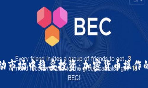 如何在波動市場中穩(wěn)妥投資：加密貨幣操作的最佳實(shí)踐