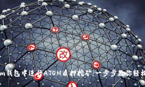 如何在Tokenim錢包中進行ATOM質(zhì)押挖礦：一步步教你輕松玩轉(zhuǎn)加密貨幣