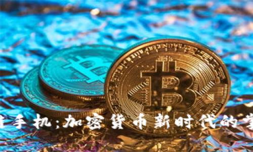 區(qū)塊鏈?zhǔn)謾C(jī)：加密貨幣新時(shí)代的掌中寶！