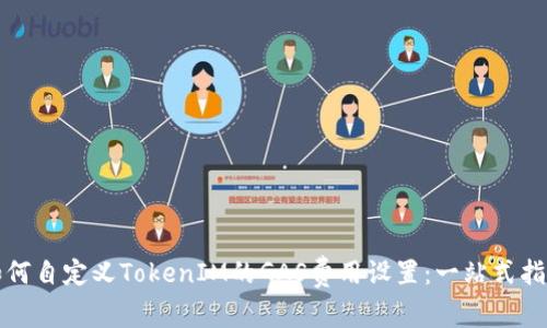 如何自定義TokenIM的GAS費用設(shè)置：一站式指南