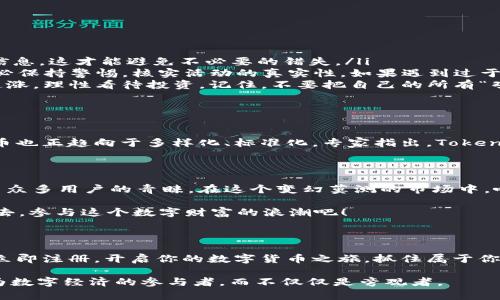   如何在Tokenim上免費(fèi)領(lǐng)幣：抓住這個(gè)時(shí)代的數(shù)字財(cái)富機(jī)遇！ / 

 guanjianci Tokenim, 免費(fèi)領(lǐng)幣, 數(shù)字貨幣, 區(qū)塊鏈 /guanjianci 

導(dǎo)言：數(shù)字貨幣的崛起與機(jī)遇

在這個(gè)信息化飛速發(fā)展的時(shí)代，數(shù)字貨幣已經(jīng)不再是一個(gè)遙不可及的夢(mèng)想，而是觸手可及的現(xiàn)實(shí)。Tokenim作為一個(gè)新興的數(shù)字貨幣平臺(tái)，正在為我們帶來(lái)機(jī)會(huì)——不僅是投資的機(jī)會(huì)，還有...免費(fèi)領(lǐng)幣的機(jī)會(huì)！這...聽(tīng)起來(lái)像是繁華世界中的某種小確幸，難道真有這樣的好事嗎？

1. Tokenim的介紹及其背景

Tokenim是一個(gè)基于區(qū)塊鏈技術(shù)的平臺(tái)，旨在為用戶(hù)提供一個(gè)安全、便捷的數(shù)字貨幣交易環(huán)境。其目標(biāo)是通過(guò)發(fā)行各種代幣，使得每個(gè)人都能夠輕松進(jìn)入數(shù)字貨幣的世界。Tokenim的理念就是“人人平等、參與共贏”，這讓它在競(jìng)爭(zhēng)激烈的市場(chǎng)中脫穎而出。

在Tokenim的生態(tài)系統(tǒng)中，你不僅可以交易、投資，還可以通過(guò)一些特定的活動(dòng)來(lái)獲取免費(fèi)代幣。這種不僅能讓你體驗(yàn)到數(shù)字貨幣的魅力，同時(shí)也能積累財(cái)富，實(shí)乃一舉兩得。

2. 免費(fèi)領(lǐng)幣的方式揭秘

那么，如何在Tokenim上獲取免費(fèi)的數(shù)字貨幣呢？首先，用戶(hù)需要注冊(cè)一個(gè)Tokenim賬戶(hù)。這就像打開(kāi)一扇通往數(shù)字財(cái)富的大門(mén)，后續(xù)的一系列活動(dòng)將讓你大包而歸。

以下是一些常見(jiàn)的免費(fèi)領(lǐng)幣方式：

ul
  listrong參與空投活動(dòng)：/strongTokenim不時(shí)會(huì)舉行空投活動(dòng)，只需滿(mǎn)足一定條件（比如分享平臺(tái)信息、邀請(qǐng)好友等），就能獲得免費(fèi)的代幣。這就像是抓住了一個(gè)時(shí)機(jī)，稍不留神就會(huì)錯(cuò)過(guò)！/li
  listrong完成任務(wù)領(lǐng)取獎(jiǎng)勵(lì)：/strong在平臺(tái)上，有時(shí)會(huì)有一些特定的任務(wù)發(fā)布，如填寫(xiě)問(wèn)卷、參與討論等，完成后即可獲得獎(jiǎng)勵(lì)。這類(lèi)似于在游戲中完成任務(wù)獲得經(jīng)驗(yàn)值，既有趣又能賺取幣！/li
  listrong社區(qū)活動(dòng)：/strongTokenim會(huì)定期舉辦各類(lèi)線(xiàn)上線(xiàn)下活動(dòng)，參與者有機(jī)會(huì)獲得免費(fèi)的代幣。想想吧，去活動(dòng)現(xiàn)場(chǎng)不僅能交流學(xué)習(xí)，還能帶走一份“實(shí)惠”！/li
  listrong推薦好友：/strong邀請(qǐng)好友注冊(cè)Tokenim，你將獲得一定比例的推薦獎(jiǎng)勵(lì)。這種“分享即是關(guān)懷”的理念，正是Tokenim希望帶給你的體驗(yàn)！/li
/ul

3. 需要注意的事項(xiàng)

在你準(zhǔn)備免費(fèi)領(lǐng)幣的時(shí)候，有幾點(diǎn)需要特別注意：

ul
  listrong了解活動(dòng)規(guī)則：/strong每項(xiàng)活動(dòng)都有其具體的參與規(guī)則和時(shí)間限制。確保你在參與之前仔細(xì)閱讀相關(guān)信息，這才能避免不必要的錯(cuò)失。/li
  listrong小心詐騙：/strong雖然Tokenim本身是一個(gè)正規(guī)的平臺(tái)，但也有一些不法分子借此機(jī)會(huì)進(jìn)行詐騙。請(qǐng)務(wù)必保持警惕，核實(shí)活動(dòng)的真實(shí)性。如果遇到過(guò)于“美好”的事情，記得多加思考...這...是真的嗎？/li
  listrong合理評(píng)估風(fēng)險(xiǎn)：/strong盡管領(lǐng)幣是免費(fèi)的，但數(shù)字貨幣市場(chǎng)波動(dòng)性極大，價(jià)值隨時(shí)可能變化。避免盲目追漲，理性看待投資。記住，不要把自己的所有“雞蛋”都放在一個(gè)籃子里！/li
/ul

4. Tokenim的前景與潛力

隨著數(shù)字經(jīng)濟(jì)的發(fā)展，越來(lái)越多人開(kāi)始關(guān)注和投資數(shù)字貨幣。在這個(gè)潮流中，Tokenim正在迅速壯大，其平臺(tái)上的代幣也正趨向于多樣化、標(biāo)準(zhǔn)化。專(zhuān)家指出，Tokenim的未來(lái)將不僅僅是一個(gè)交易平臺(tái)，更有可能成為一個(gè)全面的金融服務(wù)生態(tài)圈，這種前景...令人期待！

5. 結(jié)語(yǔ)：把握時(shí)代機(jī)遇

總之，Tokenim為我們提供了一個(gè)絕佳的平臺(tái)去探索數(shù)字貨幣的世界，特別是通過(guò)免費(fèi)的方式獲取代幣，更是吸引了眾多用戶(hù)的青睞。在這個(gè)變幻莫測(cè)的市場(chǎng)中，唯有不斷學(xué)習(xí)、緊跟時(shí)代步伐，我們才能抓住那些稍縱即逝的財(cái)富機(jī)遇。

無(wú)論是通過(guò)參與活動(dòng)、推薦好友，還是完成任務(wù)...每一步都可能是成就未來(lái)的開(kāi)始。不要錯(cuò)過(guò)這個(gè)機(jī)會(huì)，勇敢地邁出去，參與這個(gè)數(shù)字財(cái)富的浪潮吧！

后記：與數(shù)字財(cái)富共享未來(lái)

走在追尋數(shù)字財(cái)富的道路上，總會(huì)有些未知與挑戰(zhàn)。但對(duì)于Tokenim的用戶(hù)來(lái)說(shuō)，未來(lái)將是充滿(mǎn)希望與可能的。不妨立即注冊(cè)，開(kāi)啟你的數(shù)字貨幣之旅，抓住屬于你的那份財(cái)富！這...會(huì)是你明智的選擇嗎？ 

人生就是一場(chǎng)探索之旅，每個(gè)人都可以在數(shù)字貨幣的世界中找到屬于自己的位置。愿我們都能把握時(shí)代的脈搏，成為數(shù)字經(jīng)濟(jì)的參與者，而不僅僅是旁觀者。
