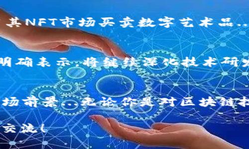 在這個數(shù)字化和區(qū)塊鏈快速發(fā)展的時代，Tokenim作為一個新興的加密貨幣項目，開始吸引越來越多人的關(guān)注。如果你對這方面的信息感興趣，不妨來一探究竟。在這篇文章中，我們將深入探討Tokenim的特點、優(yōu)勢、應用場景以及它在市場中的地位。相信在閱讀完后，你會對Tokenim有更清晰的認識。

什么是Tokenim？
Tokenim是基于區(qū)塊鏈技術(shù)的一個項目，其核心目標是提供一種透明、高效、安全的數(shù)字資產(chǎn)交換平臺。它通過獨特的Token經(jīng)濟模型，為用戶提供多樣化的金融產(chǎn)品和服務，讓每個人都能容易地參與到加密貨幣的世界中...

Tokenim的特點
那么，Tokenim究竟有哪些獨特之處呢？首先，它采用的是雙層Token模型，這意味著用戶不僅能通過主Token進行交易和投資，還能通過子Token享受更低的交易手續(xù)費和更高的流動性...其次，Tokenim注重用戶體驗，平臺界面友好且使用簡單，激勵用戶更便捷地進行操作。

為什么選擇Tokenim？
在這個競爭激烈的市場中，Tokenim以其獨特的經(jīng)濟模型和出色的用戶體驗脫穎而出。它的透明性和安全性讓用戶的資產(chǎn)得到更好的保障，而靈活的交易方式也是吸引用戶的重要因素...以用戶至上為原則，Tokenim不斷和迭代，致力于為用戶提供最好的服務體驗。

Tokenim的應用場景
Tokenim不僅限于交易平臺，它的應用場景相當廣泛。例如，用戶可以利用Tokenim的去中心化金融（DeFi）產(chǎn)品進行資產(chǎn)管理，或者利用其NFT市場買賣數(shù)字藝術(shù)品...此外，Tokenim還計劃與多個行業(yè)合作，探索更多的金融創(chuàng)新服務...

市場前景與發(fā)展規(guī)劃
關(guān)于Tokenim的未來發(fā)展，不得不提的是，隨著加密貨幣逐漸被更多國家和地區(qū)認可，Tokenim無疑會迎來重大的發(fā)展機遇...其團隊也明確表示，將繼續(xù)深化技術(shù)研發(fā)，推動Tokenim生態(tài)的構(gòu)建，以爭取在未來的市場中占據(jù)一席之地。

總結(jié)
總的來說，Tokenim作為一個新興的區(qū)塊鏈項目，憑借其創(chuàng)新的Token經(jīng)濟模型、優(yōu)質(zhì)的用戶體驗以及強大的應用場景，展現(xiàn)了不錯的市場前景...無論你是對區(qū)塊鏈技術(shù)感興趣的投資者，還是希望深入了解數(shù)字金融世界的普通用戶，Tokenim都是一個不容錯過的選擇。

希望以上內(nèi)容能夠幫助你更好地理解Tokenim的價值和潛力。如果你有更多問題，又或者希望繼續(xù)深入研究這個項目，隨時歡迎你與我交流！