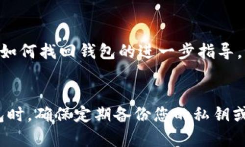 如果您在下載了Tokenim錢包后找不到它，這里有些步驟可以幫助您找到并恢復應用程序：

步驟一：檢查設備的應用列表
首先，您可以在設備的應用程序列表中查看。對于安卓設備，可以在主屏幕上滑動或點擊應用列表來查看已安裝的所有應用。對于iOS設備，可以在主屏幕上向下滑動并使用搜索功能，輸入“Tokenim”來查找該應用。

步驟二：搜索功能
如果您使用的是安卓手機，可以在主屏幕的搜索框中輸入“Tokenim”，看看它是否能夠找到該應用。對于iPhone，您也可以在主屏幕上向下滑動，進入搜索界面，輸入應用名稱來快速尋找。

步驟三：重新下載應用
如果您確認Tokenim錢包不在設備上，您可以訪問Google Play Store或Apple App Store，搜索“Tokenim錢包”，然后進行重新下載。請確保您從官方渠道下載，以避免下載到假冒或帶有病毒的應用。

步驟四：檢查隱藏的應用
有些情況下，您可能不小心隱藏了應用。您可以從設置中檢查應用管理，確保Tokenim錢包沒有被隱藏。在Android設備上，進入“設置”  “應用”  “全部應用”，查找Tokenim并確認是否被禁用或隱藏。

步驟五：重啟設備
有時候，設備的臨時故障可能導致某些應用無法正常顯示。您可以嘗試重啟設備，看看能否恢復Tokenim錢包的顯示。

步驟六：恢復數據
如果您在安裝Tokenim時設置了備份，您可以嘗試恢復應用的數據。有些錢包應用會提供導入助記詞或私鑰的功能，您可以通過這些信息重新恢復您的錢包。

步驟七：聯系客服
如果上述方法都無法解決問題，您可以考慮聯系Tokenim的客服支持。他們可能會提供有關如何找回錢包的進一步指導。

總結
找回下載的Tokenim錢包相對簡單，只需耐心執(zhí)行上述步驟。不過，在使用任何加密貨幣錢包時，確保定期備份您的私鑰或助記詞，以防丟失。希望這些信息能幫助您找到或者恢復Tokenim錢包！